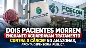 Dois pacientes morrem enquanto aguardavam tratamento contra o câncer no Amazonas, aponta Defensoria Pública